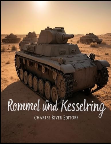 Rommel und Kesselring: Das Leben der Nazi-Generäle, die Operationen in Nordafrika und im Mittelmeerraum befehligten Rommel und Kesselring: Das Leben der Nazi-Generäle, die Operationen in Nordafrika und im Mittelmeerraum befehligten von Independently published