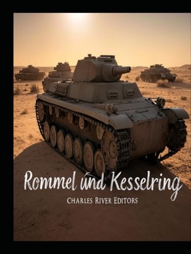 Rommel und Kesselring: Das Leben der Nazi-Generäle, die Operationen in Nordafrika und im Mittelmeerraum befehligten Rommel und Kesselring: Das Leben der Nazi-Generäle, die Operationen in Nordafrika und im Mittelmeerraum befehligten von Independently published