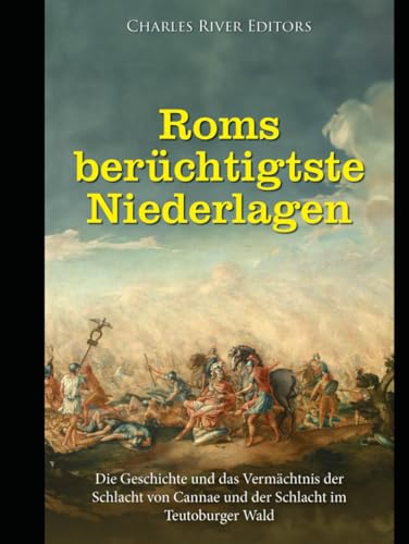 Roms berüchtigtste Niederlagen: Die Geschichte und das Vermächtnis der Schlacht von Cannae und der Schlacht im Teutoburger Wald Roms berüchtigtste Niederlagen: Die Geschichte und das Vermächtnis der Schlacht von Cannae und der Schlacht im Teutoburger Wald von Independently published