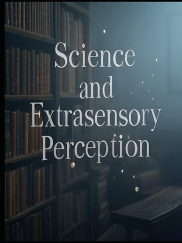 Science and Extrasensory Perception: The History of Scientific Experiments to Uncover the Sixth Sense Science and Extrasensory Perception: The History of Scientific Experiments to Uncover the Sixth Sense von Independently published