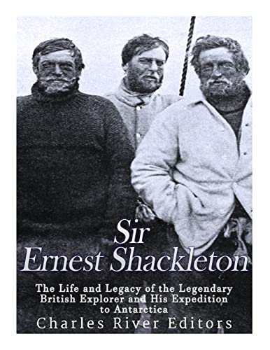 Sir Ernest Shackleton: The Life and Legacy of the Legendary British Explorer and His Expeditions to Antarctica Sir Ernest Shackleton: The Life and Legacy of the Legendary British Explorer and His Expeditions to Antarctica von CREATESPACE