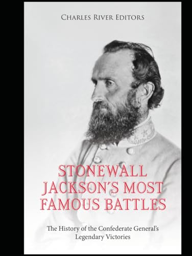 Stonewall Jackson’s Most Famous Battles: The History of the Confederate General’s Legendary Victories Stonewall Jackson’s Most Famous Battles: The History of the Confederate General’s Legendary Victories von Independently published