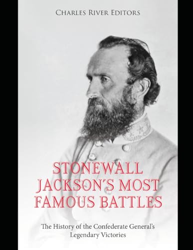 Stonewall Jackson’s Most Famous Battles: The History of the Confederate General’s Legendary Victories Stonewall Jackson’s Most Famous Battles: The History of the Confederate General’s Legendary Victories von Independently published
