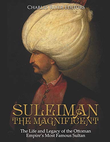 Suleiman the Magnificent: The Life and Legacy of the Ottoman Empire’s Most Famous Sultan Suleiman the Magnificent: The Life and Legacy of the Ottoman Empire’s Most Famous Sultan von Independently Published