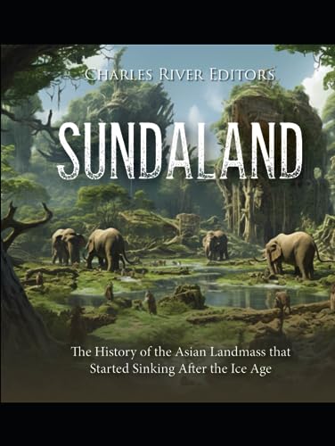 Sundaland: The History of the Asian Landmass that Started Sinking After the Ice Age Sundaland: The History of the Asian Landmass that Started Sinking After the Ice Age von Independently published