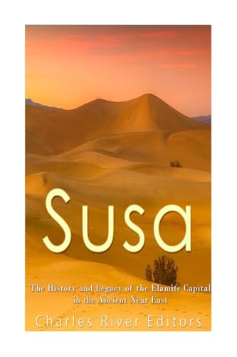 Susa: The History and Legacy of the Elamite Capital in the Ancient Near East Susa: The History and Legacy of the Elamite Capital in the Ancient Near East von CREATESPACE
