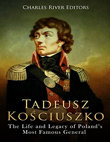 Tadeusz Kosciuszko: The Life and Legacy of Poland’s Most Famous General Tadeusz Kosciuszko: The Life and Legacy of Poland’s Most Famous General von CREATESPACE