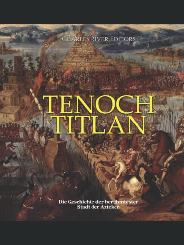 Tenochtitlan: Die Geschichte der berühmtesten Stadt der Azteken Tenochtitlan: Die Geschichte der berühmtesten Stadt der Azteken von Independently published