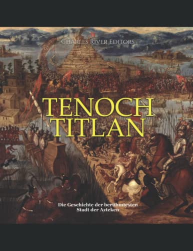 Tenochtitlan: Die Geschichte der berühmtesten Stadt der Azteken Tenochtitlan: Die Geschichte der berühmtesten Stadt der Azteken von Independently published