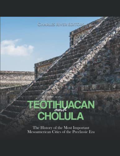 Teotihuacan and Cholula: The History of the Most Important Mesoamerican Cities of the Preclassic Era Teotihuacan and Cholula: The History of the Most Important Mesoamerican Cities of the Preclassic Era von Independently published