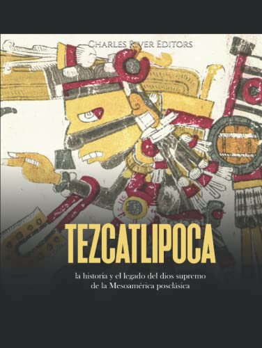 Tezcatlipoca: la historia y el legado del dios supremo de la Mesoamérica posclásica Tezcatlipoca: la historia y el legado del dios supremo de la Mesoamérica posclásica von Independently published