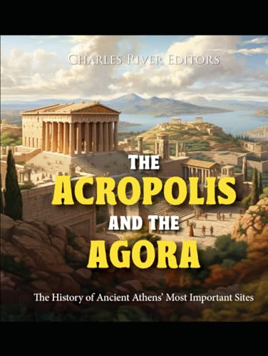 The Acropolis and the Agora: The History of Ancient Athens’ Most Important Sites The Acropolis and the Agora: The History of Ancient Athens’ Most Important Sites von Independently published