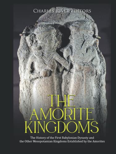 The Amorite Kingdoms: The History of the First Babylonian Dynasty and the Other Mesopotamian Kingdoms Established by the Amorites The Amorite Kingdoms: The History of the First Babylonian Dynasty and the Other Mesopotamian Kingdoms Established by the Amorites von Independently published