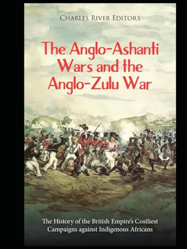 The Anglo-Ashanti Wars and the Anglo-Zulu War: The History of the British Empire’s Costliest Campaigns against Indigenous Africans The Anglo-Ashanti Wars and the Anglo-Zulu War: The History of the British Empire’s Costliest Campaigns against Indigenous Africans von Independently published