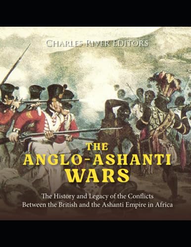 The Anglo-Ashanti Wars: The History and Legacy of the Conflicts Between the British and the Ashanti Empire in Africa The Anglo-Ashanti Wars: The History and Legacy of the Conflicts Between the British and the Ashanti Empire in Africa von Independently published