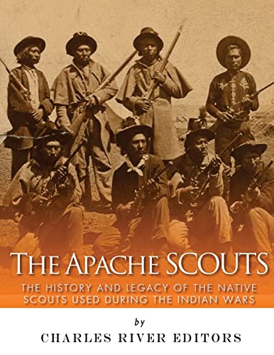 The Apache Scouts: The History and Legacy of the Native Scouts Used During the Indian Wars The Apache Scouts: The History and Legacy of the Native Scouts Used During the Indian Wars von CREATESPACE