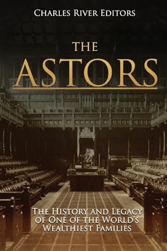 The Astors: The History and Legacy of One of the World’s Wealthiest Families The Astors: The History and Legacy of One of the World’s Wealthiest Families von CREATESPACE