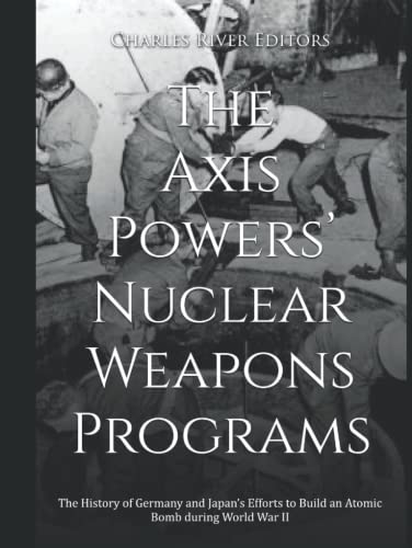 The Axis Powers’ Nuclear Weapons Programs: The History of Germany and Japan’s Efforts to Build an Atomic Bomb during World War II The Axis Powers’ Nuclear Weapons Programs: The History of Germany and Japan’s Efforts to Build an Atomic Bomb during World War II von Independently published