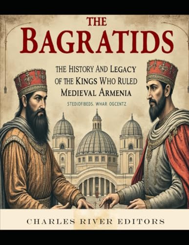 The Bagratids: The History and Legacy of the Kings Who Ruled Medieval Armenia The Bagratids: The History and Legacy of the Kings Who Ruled Medieval Armenia von Independently published
