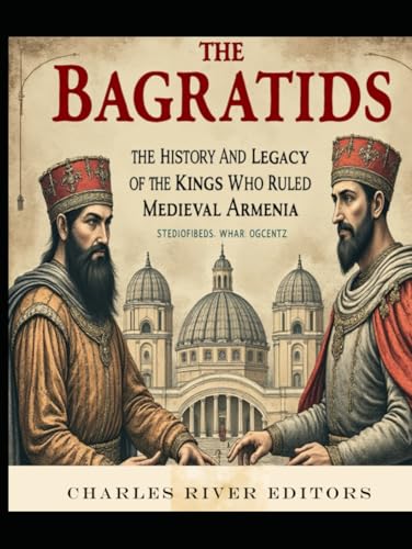 The Bagratids: The History and Legacy of the Kings Who Ruled Medieval Armenia The Bagratids: The History and Legacy of the Kings Who Ruled Medieval Armenia von Independently published
