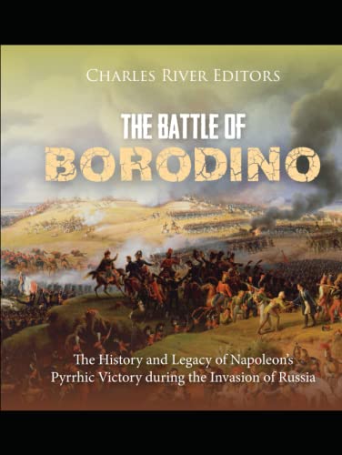 The Battle of Borodino: The History and Legacy of Napoleon’s Pyrrhic Victory during the Invasion of Russia The Battle of Borodino: The History and Legacy of Napoleon’s Pyrrhic Victory during the Invasion of Russia von Independently published