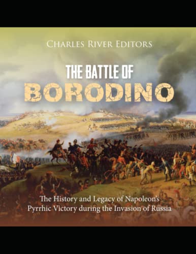 The Battle of Borodino: The History and Legacy of Napoleon’s Pyrrhic Victory during the Invasion of Russia The Battle of Borodino: The History and Legacy of Napoleon’s Pyrrhic Victory during the Invasion of Russia von Independently published