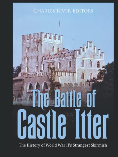 The Battle of Castle Itter: The History of World War II’s Strangest Skirmish The Battle of Castle Itter: The History of World War II’s Strangest Skirmish von Independently published