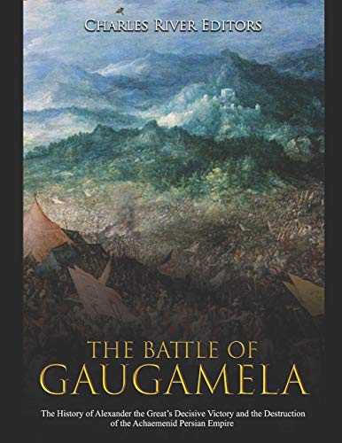The Battle of Gaugamela: The History of Alexander the Great’s Decisive Victory and the Destruction of the Achaemenid Persian Empire The Battle of Gaugamela: The History of Alexander the Great’s Decisive Victory and the Destruction of the Achaemenid Persian Empire von Independently Published