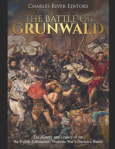 The Battle of Grunwald: The History and Legacy of the the Polish–Lithuanian–Teutonic War’s Decisive Battle The Battle of Grunwald: The History and Legacy of the the Polish–Lithuanian–Teutonic War’s Decisive Battle von Independently Published