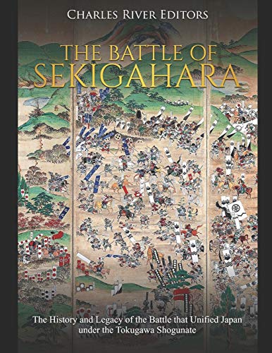 The Battle of Sekigahara: The History and Legacy of the Battle that Unified Japan under the Tokugawa Shogunate The Battle of Sekigahara: The History and Legacy of the Battle that Unified Japan under the Tokugawa Shogunate von Independently Published