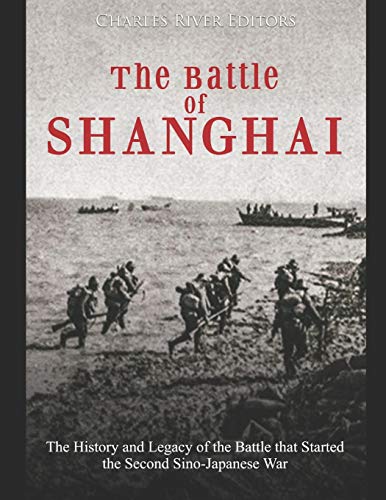 The Battle of Shanghai: The History and Legacy of the Battle that Started the Second Sino-Japanese War The Battle of Shanghai: The History and Legacy of the Battle that Started the Second Sino-Japanese War von Independently Published