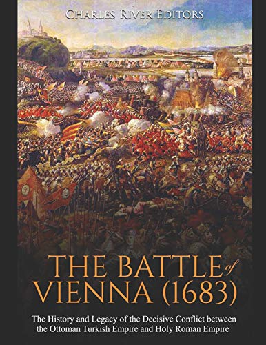 The Battle of Vienna (1683): The History and Legacy of the Decisive Conflict between the Ottoman Turkish Empire and Holy Roman Empire von Independently Published