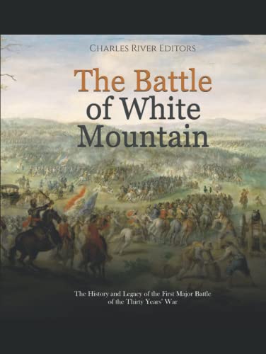 The Battle of White Mountain: The History and Legacy of the First Major Battle of the Thirty Years’ War The Battle of White Mountain: The History and Legacy of the First Major Battle of the Thirty Years’ War von Independently published