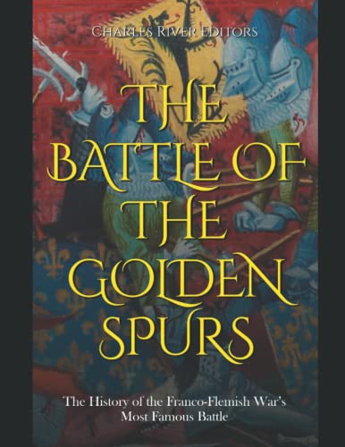 The Battle of the Golden Spurs: The History of the Franco-Flemish War’s Most Famous Battle The Battle of the Golden Spurs: The History of the Franco-Flemish War’s Most Famous Battle von Independently published