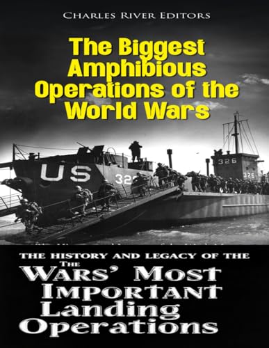 The Biggest Amphibious Operations of the World Wars: The History and Legacy of the Wars’ Most Important Landing Operations The Biggest Amphibious Operations of the World Wars: The History and Legacy of the Wars’ Most Important Landing Operations von Independently published