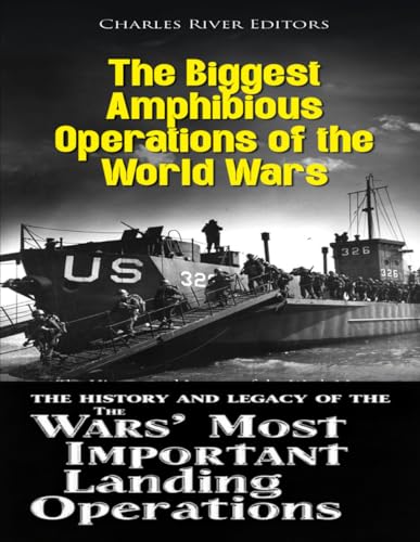 The Biggest Amphibious Operations of the World Wars: The History and Legacy of the Wars’ Most Important Landing Operations The Biggest Amphibious Operations of the World Wars: The History and Legacy of the Wars’ Most Important Landing Operations von Independently published