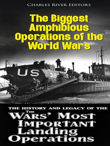 The Biggest Amphibious Operations of the World Wars: The History and Legacy of the Wars’ Most Important Landing Operations The Biggest Amphibious Operations of the World Wars: The History and Legacy of the Wars’ Most Important Landing Operations von Independently published