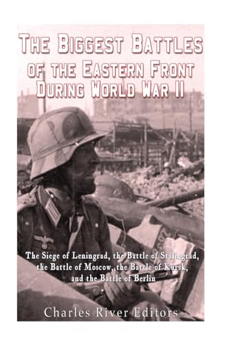 The Biggest Battles of the Eastern Front During World War II: The Siege of Leningrad, the Battle of Stalingrad, the Battle of Moscow, the Battle of Kursk, and the Battle of Berlin The Biggest Battles of the Eastern Front During World War II: The Siege of Leningrad, the Battle of Stalingrad, the Battle of Moscow, the Battle of Kursk, and the Battle of Berlin von CREATESPACE
