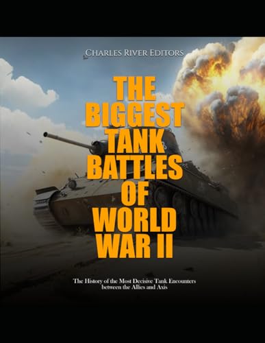 The Biggest Tank Battles of World War II: The History of the Most Decisive Tank Encounters between the Allies and Axis The Biggest Tank Battles of World War II: The History of the Most Decisive Tank Encounters between the Allies and Axis von Independently published
