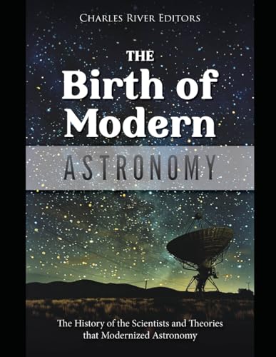 The Birth of Modern Astronomy: The History of the Scientists and Theories that Modernized Astronomy The Birth of Modern Astronomy: The History of the Scientists and Theories that Modernized Astronomy von Independently published