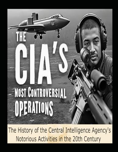 The CIA’s Most Controversial Operations: The History of the Central Intelligence Agency’s Notorious Activities in the 20th Century The CIA’s Most Controversial Operations: The History of the Central Intelligence Agency’s Notorious Activities in the 20th Century von Independently published