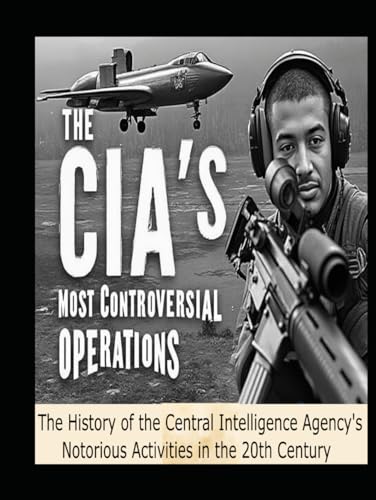 The CIA’s Most Controversial Operations: The History of the Central Intelligence Agency’s Notorious Activities in the 20th Century The CIA’s Most Controversial Operations: The History of the Central Intelligence Agency’s Notorious Activities in the 20th Century von Independently published