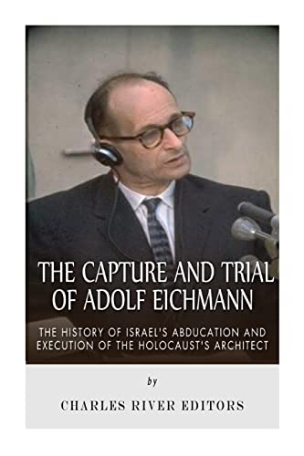 The Capture and Trial of Adolf Eichmann: The History of Israel’s Abduction and Execution of the Holocaust’s Architect The Capture and Trial of Adolf Eichmann: The History of Israel’s Abduction and Execution of the Holocaust’s Architect von CREATESPACE