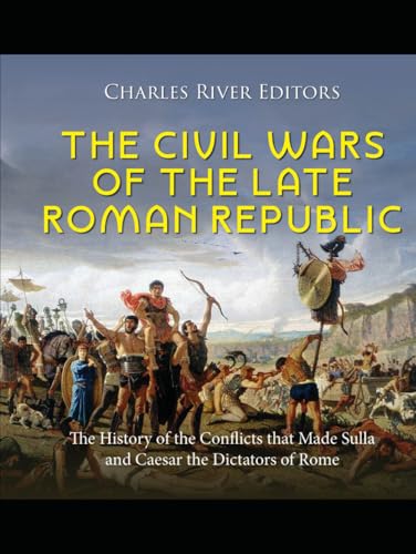 The Civil Wars of the Late Roman Republic: The History of the Conflicts that Made Sulla and Caesar the Dictators of Rome The Civil Wars of the Late Roman Republic: The History of the Conflicts that Made Sulla and Caesar the Dictators of Rome von Independently published