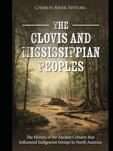The Clovis and Mississippian Peoples: The History of the Ancient Cultures that Influenced Indigenous Groups in North America The Clovis and Mississippian Peoples: The History of the Ancient Cultures that Influenced Indigenous Groups in North America von Independently published