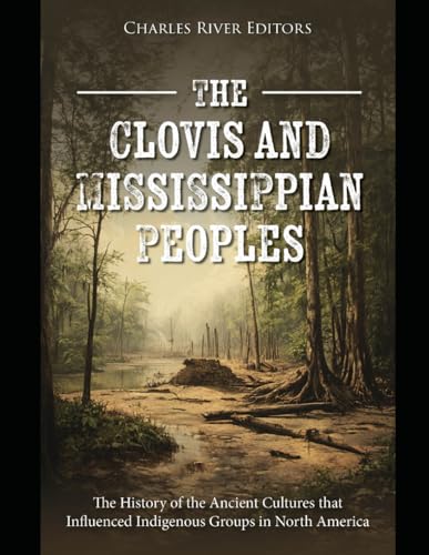 The Clovis and Mississippian Peoples: The History of the Ancient Cultures that Influenced Indigenous Groups in North America The Clovis and Mississippian Peoples: The History of the Ancient Cultures that Influenced Indigenous Groups in North America von Independently published