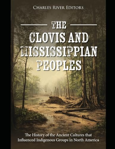The Clovis and Mississippian Peoples: The History of the Ancient Cultures that Influenced Indigenous Groups in North America The Clovis and Mississippian Peoples: The History of the Ancient Cultures that Influenced Indigenous Groups in North America von Independently published
