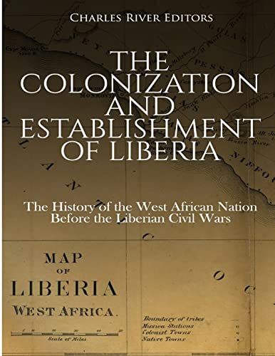 The Colonization and Establishment of Liberia: The History of the West African Nation Before the Liberian Civil Wars The Colonization and Establishment of Liberia: The History of the West African Nation Before the Liberian Civil Wars von CREATESPACE