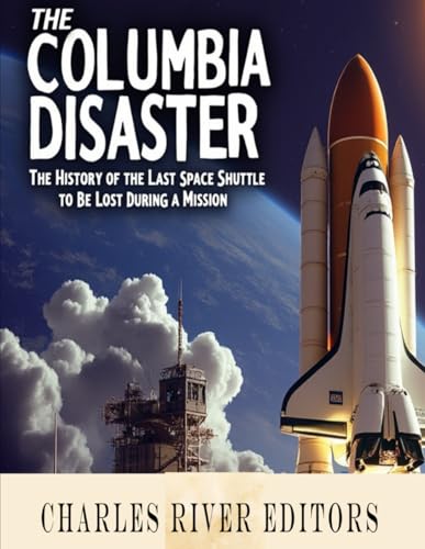The Columbia Disaster: The History of the Last Space Shuttle to Be Lost During a Mission The Columbia Disaster: The History of the Last Space Shuttle to Be Lost During a Mission von Independently published