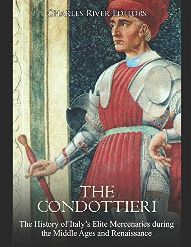 The Condottieri: The History of Italy’s Elite Mercenaries during the Middle Ages and Renaissance The Condottieri: The History of Italy’s Elite Mercenaries during the Middle Ages and Renaissance von Independently Published
